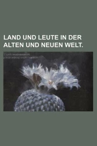 Cover of Land Und Leute in Der Alten Und Neuen Welt.