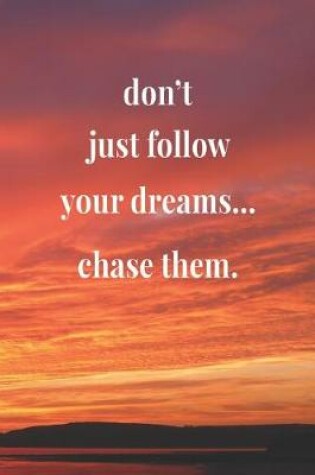 Cover of Don't Just Follow Your Dreams... Chase Them.