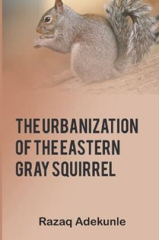 Cover of The Urbanization of the Eastern Gray Squirrel