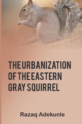 Book cover for The Urbanization of the Eastern Gray Squirrel