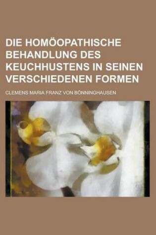 Cover of Die Homoopathische Behandlung Des Keuchhustens in Seinen Verschiedenen Formen