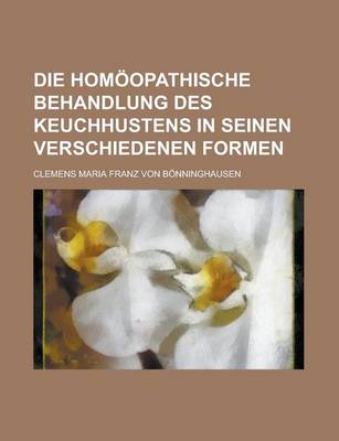 Book cover for Die Homoopathische Behandlung Des Keuchhustens in Seinen Verschiedenen Formen