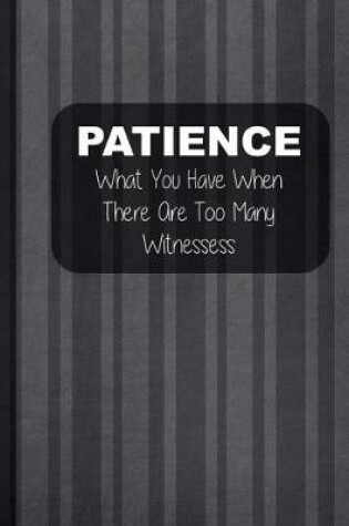 Cover of Patience What You Have When There Are Too Many Witnessess