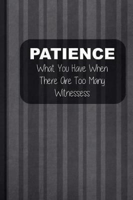 Book cover for Patience What You Have When There Are Too Many Witnessess