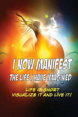 Book cover for I Now Manifest The Life I Have Imagined