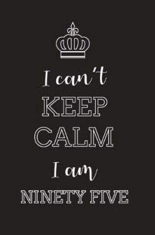Cover of I Can't Keep Calm I Am Ninety Five