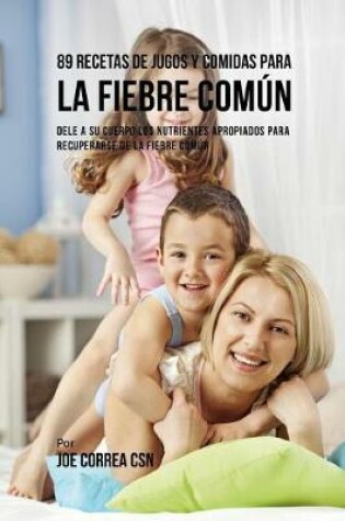 Cover of 89 Recetas de Jugos y Comidas Para La Fiebre Com�n