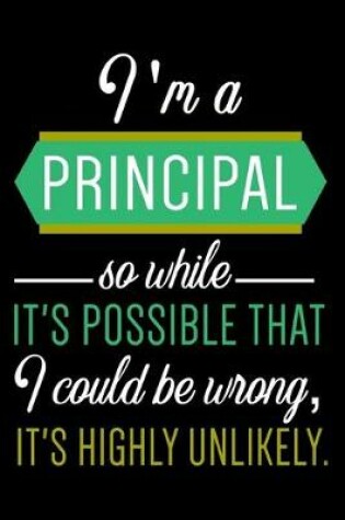 Cover of I am A Principal So While It's possible That I Could Be Wrong, It's Highly Unlikely.