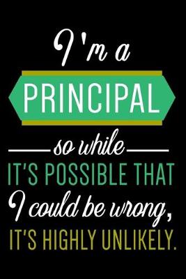 Book cover for I am A Principal So While It's possible That I Could Be Wrong, It's Highly Unlikely.