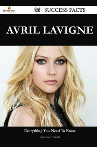 Cover of Avril LaVigne 96 Success Facts - Everything You Need to Know about Avril LaVigne