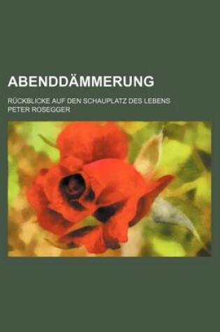 Cover of Abenddammerung; Ruckblicke Auf Den Schauplatz Des Lebens