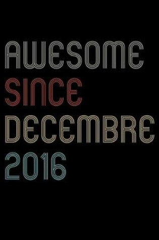 Cover of Awesome Since 2016 Decembre Notebook Birthday Gift