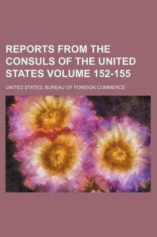 Cover of Reports from the Consuls of the United States Volume 152-155