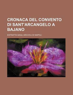 Book cover for Cronaca del Convento Di Sant'arcangelo a Bajano; Estratta Dagli Archivj Di Napoli