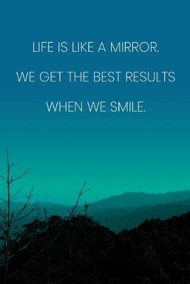 Book cover for Inspirational Quote Notebook - 'Life Is Like A Mirror. We Get The Best Results When We Smile.' - Inspirational Journal to Write in