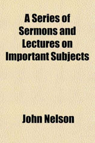 Cover of A Series of Sermons and Lectures on Important Subjects