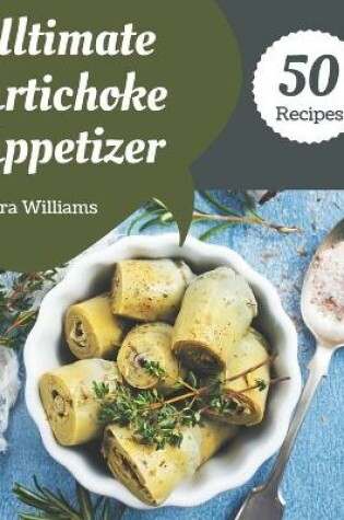 Cover of 50 Ultimate Artichoke Appetizer Recipes