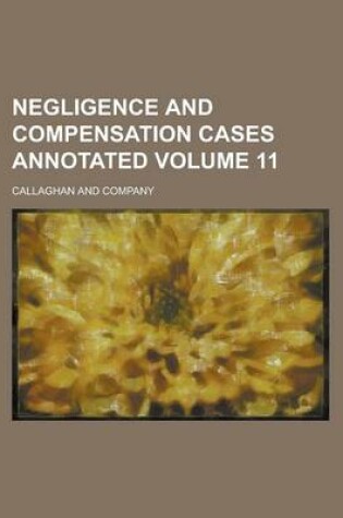 Cover of Negligence and Compensation Cases Annotated Volume 11