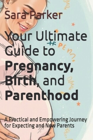 Cover of Your Ultimate Guide to Pregnancy, Birth, and Parenthood