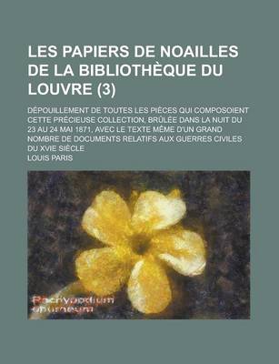 Book cover for Les Papiers de Noailles de La Bibliotheque Du Louvre; Depouillement de Toutes Les Pieces Qui Composoient Cette Precieuse Collection, Brulee Dans La NU