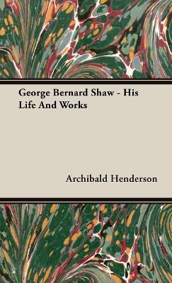 Book cover for George Bernard Shaw - His Life And Works