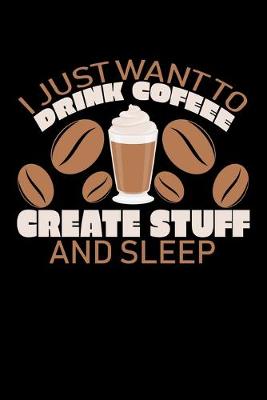 Book cover for I Just Want To Drink Coffee Create Stuff And Sleep