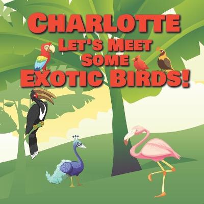 Book cover for Charlotte Let's Meet Some Exotic Birds!