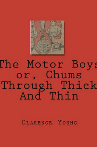 Cover of The Motor Boys or, Chums Through Thick And Thin