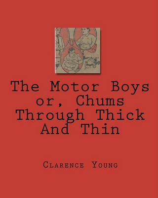 Book cover for The Motor Boys or, Chums Through Thick And Thin