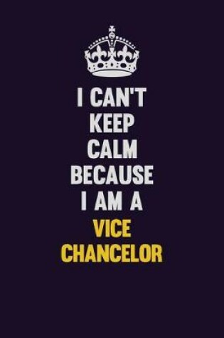 Cover of I Can't Keep Calm Because I Am A Vice Chancelor