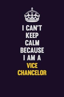 Book cover for I Can't Keep Calm Because I Am A Vice Chancelor