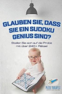 Book cover for Glauben Sie, dass Sie ein Sudoku Genius sind? Stellen Sie sich auf die Probe mit uber 240+ Ratsel