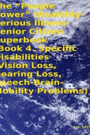 Cover of The "People Power" Disability - Serious Illness - Senior Citizen Superbook: Book 4. Specific Disabilities (Vision Loss, Hearing Loss, Speech - Brain - Mobility Problems)