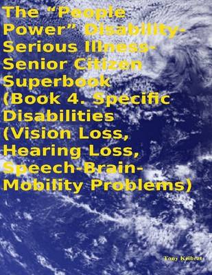 Book cover for The "People Power" Disability - Serious Illness - Senior Citizen Superbook: Book 4. Specific Disabilities (Vision Loss, Hearing Loss, Speech - Brain - Mobility Problems)