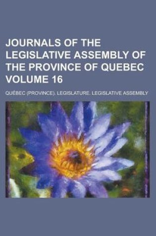 Cover of Journals of the Legislative Assembly of the Province of Quebec Volume 16