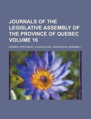 Book cover for Journals of the Legislative Assembly of the Province of Quebec Volume 16