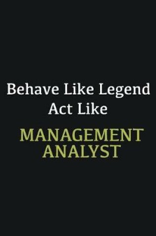 Cover of Behave like Legend Act Like Management Analyst