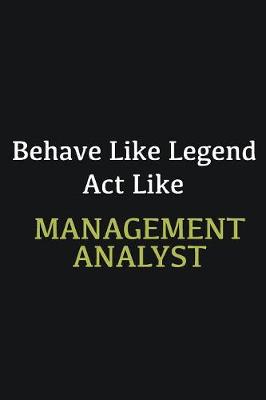 Book cover for Behave like Legend Act Like Management Analyst