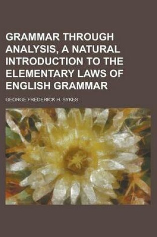 Cover of Grammar Through Analysis, a Natural Introduction to the Elementary Laws of English Grammar