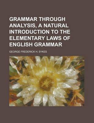 Book cover for Grammar Through Analysis, a Natural Introduction to the Elementary Laws of English Grammar