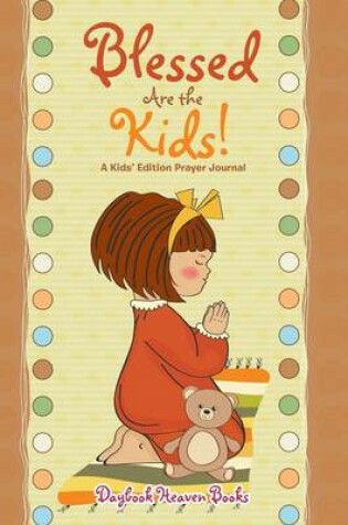 Cover of Blessed Are the Kids! a Kids' Edition Prayer Journal