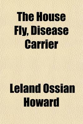 Book cover for The House Fly, Disease Carrier; An Account of Its Dangerous Activities and of the Means of Destroying It