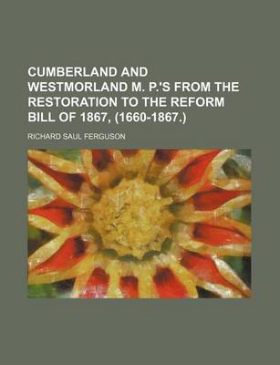 Book cover for Cumberland and Westmorland M. P.'s from the Restoration to the Reform Bill of 1867, (1660-1867.)