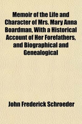 Cover of Memoir of the Life and Character of Mrs. Mary Anna Boardman, with a Historical Account of Her Forefathers, and Biographical and Genealogical