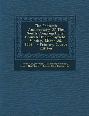 Book cover for The Fortieth Anniversary of the South Congregational Church of Springfield, Sunday, March 26, 1882... - Primary Source Edition