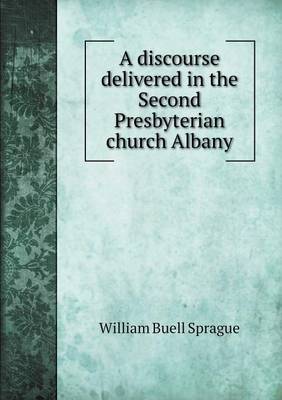 Book cover for A discourse delivered in the Second Presbyterian church Albany