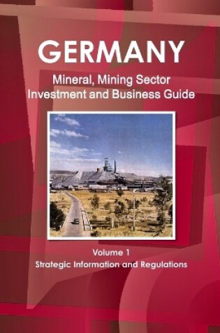 Cover of Germany Mineral, Mining Sector Investment and Business Guide Volume 1 Strategic Information and Regulations