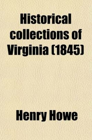 Cover of Historical Collections of Virginia; Containing a Collection of the Most Interesting Facts, Traditions, Biographical Sketches, Anecdotes, &C., Relating to Its History and Antiquities, Together with Geographical and Statistical Descriptions to Which Is Appen