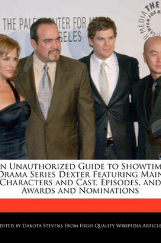 Cover of An Unauthorized Guide to Showtime Drama Series Dexter Featuring Main Characters and Cast, Episodes, and Awards and Nominations