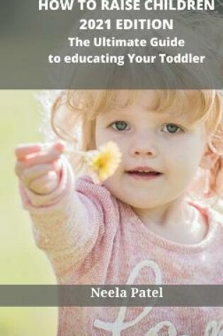 Cover of How to Raise Children Second Edition How to Overcome Tantrums and Get Over Behavior Challenges